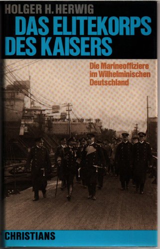 Das Elitekorps Des Kaisers. Die Marineoffiziere Im Wilhelminischen Deutschland.