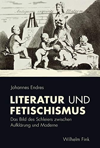 Literatur und Fetischismus : Das Bild des Schleiers zwischen Aufklärung und Moderne