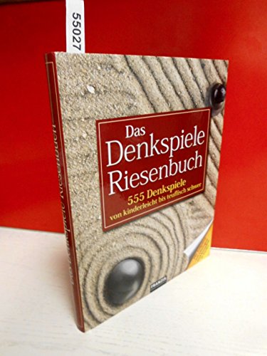 Das Denkspiele-Riesenbuch : [555 Denkspiele von kinderleicht bis teuflisch schwer ; alle Aufgaben...