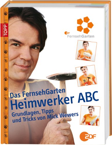 Heimwerker Abc: Die schönsten FernsehGarten-Projekte mit Mick Wewers