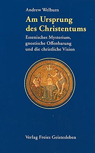 Am Ursprung Des Christentums: Essenisches Mysterium, Gnostische Offenbarung Und Die Christliche V...