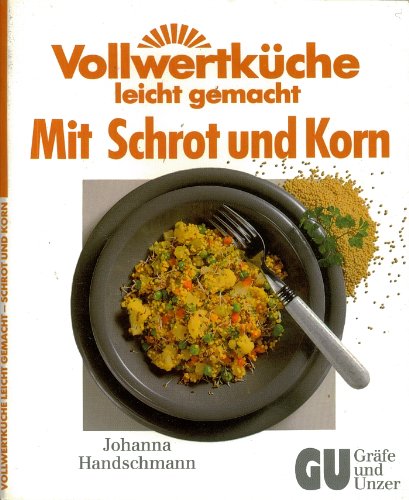 Vollwertküche, leicht gemacht : Mit Schrot und Korn