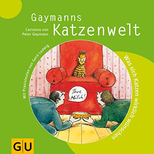 Gaymanns Katzenwelt. Was sich Katzen wirklich wünschen. Cartoons von Peter Gaymann. Mit Praxistex...