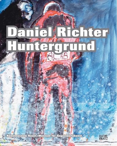 Daniel Richter: Huntergrund (Kunstmusem Basel, Museum fur Gegenwartskunst) (English and German Ed...