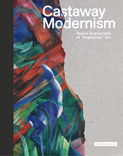 Torn Modernism : Basels Acquisitions of Degenerate Art