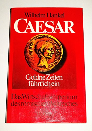 Caesar. Goldne Zeiten führt` ich ein - Das Wirtschaftsimperium des römischen Weltreiches