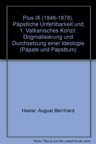 Pius IX.(1846-1878), Päpstliche Unfehlbarkeit und 1. Vatkanisches Konzil: Dogmatisierung und Durc...