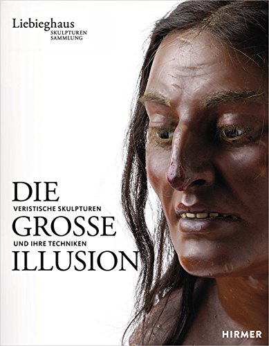 Die große Illusion: Veristische Skulpturen und ihre Techniken (German Edition)
Die große Illusion: Veristische Skulpturen und ihre Techniken (German Edition)