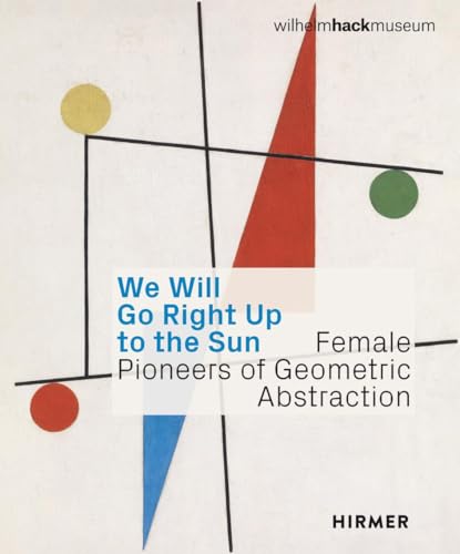 We Will Go Right Up to the Sun : Female Pioneers of Geometric Abstraction
We Will Go Right Up to the Sun : Female Pioneers of Geometric Abstraction