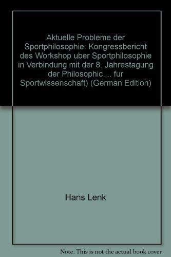 Aktuelle Probleme der Sportphilosophie / Topical Problems of Sport Philosophy. Kongreßbericht des...