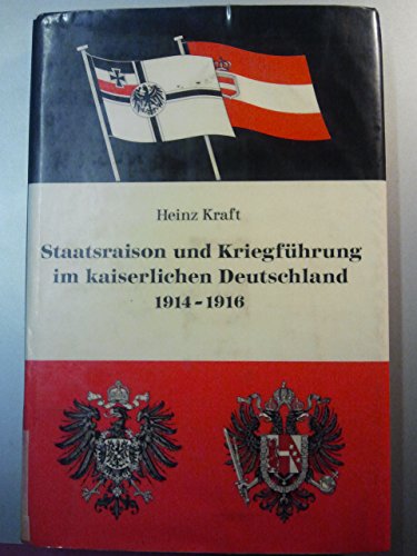Staatsrason und Kriegfuhrung im kaiserlichen Deutschland. 1914-1916. Der Gegensatz zwishen dem Ge...