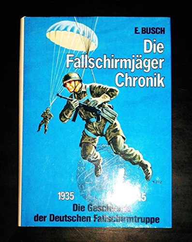 Die Fallschirmjager Chronik. 1935-1945. die Deschichte Der Deutschen Fallschirmtuppe.