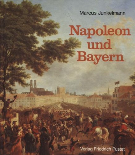 Napoleon und Bayern. Von den Anfängen des Königreiches.