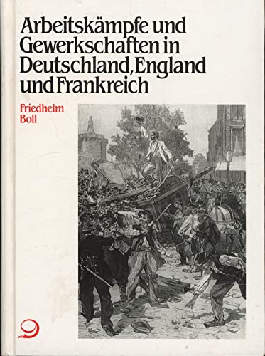 Arbeitskämpfe und Gewerkschaften in Deutschland, England und Frankreich. Ihre Entwicklung vom 19....