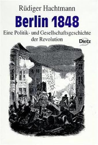 Berlin 1848 eine Politik- und Gesellschaftsgeschichte der Revolution