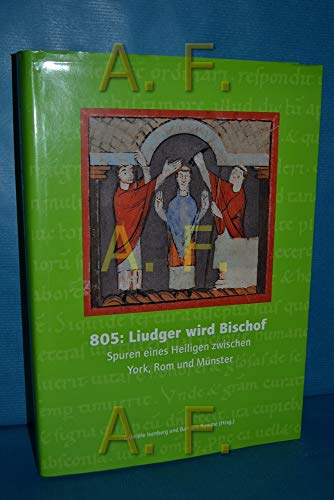 805: Liudger wird Bischof : Spuren eines Heiligen zwischen York, Rom und Münster ; [Ausstellung (...