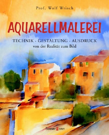 Aquarellmalerei. Technik, Gestaltung, Ausdruck. Von der Realität zum Bild.