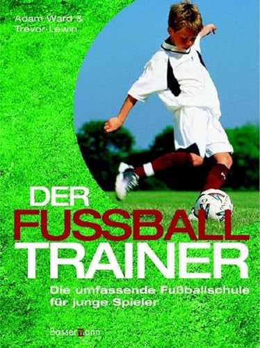 Der Fussballtrainer [Fussball-Trainer]. Die umfassende Fußballschule für junge Spieler.