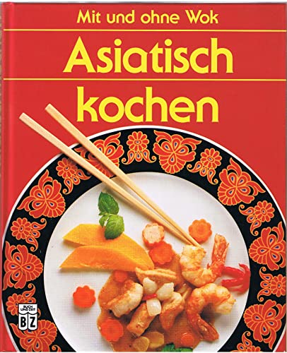 Asiatisch kochen : mit und ohne Wok. hrsg. von Elke Blome