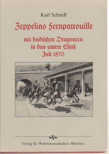 Zeppelins Fernpatrouille Mit badischen Dragonern in das untere Elsaß Juli 1870