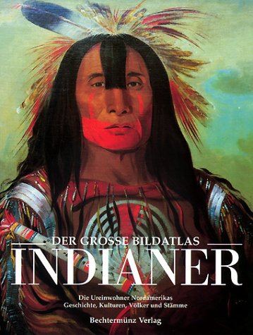 Indianer. Der große Bildatlas. Die Ureinwohner Nordamerikas. Geschichte, Kulturen, Völker und Stä...