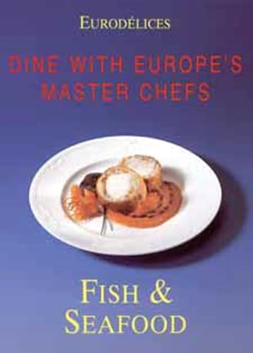 Fish & Seafood: Dine with Europe's Master Chefs (Eurodelices)