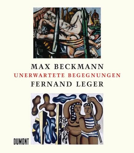 Max Beckmann - Fernand Leger. Unerwartete Begegnungen