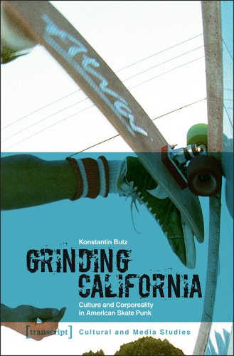 Grinding California : Culture and Corporeality in American Skate Punk