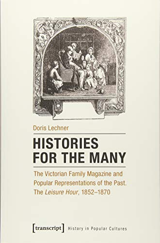 Histories for the Many : The Victorian Family Magazine and Popular Representations of the Past: The Leisure Hour,3 1852-1870
Histories for the Many : The Victorian Family Magazine and Popular Representations of the Past: The Leisure Hour,3 1852-1870