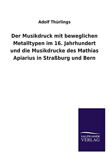 

Der Musikdruck mit beweglichen Metalltypen im 16. Jahrhundert und die Musikdrucke des Mathias Apiarius in Straï¿½burg und Bern (Paperback or Softback)