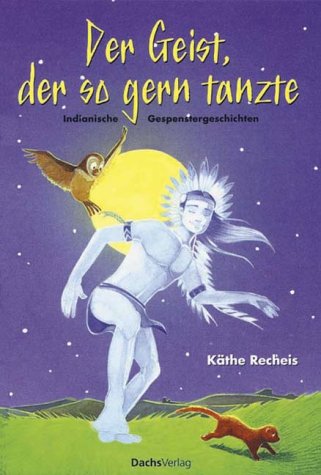 Der Geist der so gern tanzte. Indianische Gespenstergeschichten. Illustrationen von Veronica Bilo...