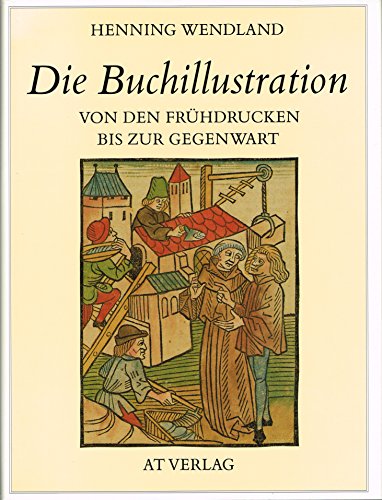 Die Buchillustration : von den Frühdrucken bis zur Gegenwart. Teil von: Bibliothek des Börsenvere...