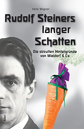 Rudolf Steiners langer Schatten. Die okkulten Hintergründe von Waldorf & Co