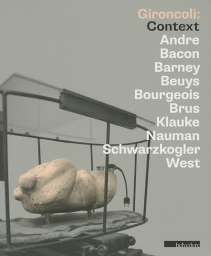 Bruno Gironcoli : Context : André, Bacon, Beuys, Bourgeois, Brus, Klauke, Nauman, Schwarzkogler, ...