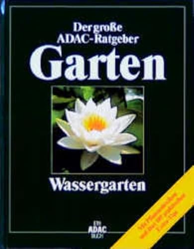 Der grosse ADAC-Ratgeber Garten. Teil: Wassergarten : mit Pflanzenlexikon und über 185 praktische...