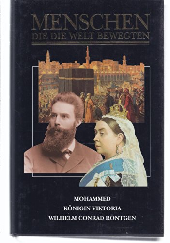 Menschen die die Welt bewegten. Mohammed. Königin Viktoria. Wilhelm Conrad Röntgen.