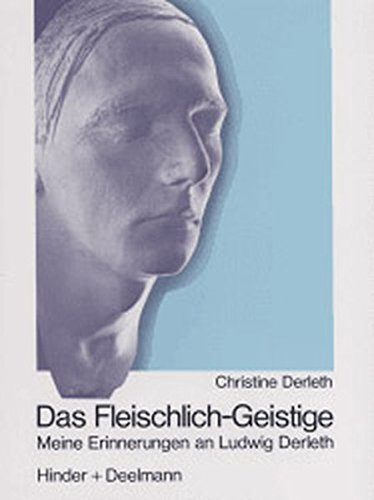 Das Fleischlich-Geistige. Meine Erinnerungen an Ludwig Derleth.