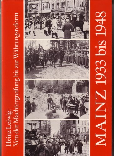Mainz 1933 - 1948. Von der Machtergreifung bis zur Währungsreform.