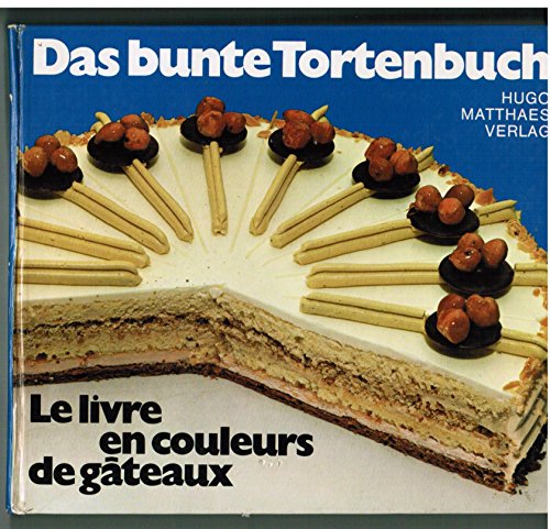 Das bunte Tortenbuch. Le Livre en couleurs de gâteaux. 74 Torten farbig fotografiert. Alle Rezept...