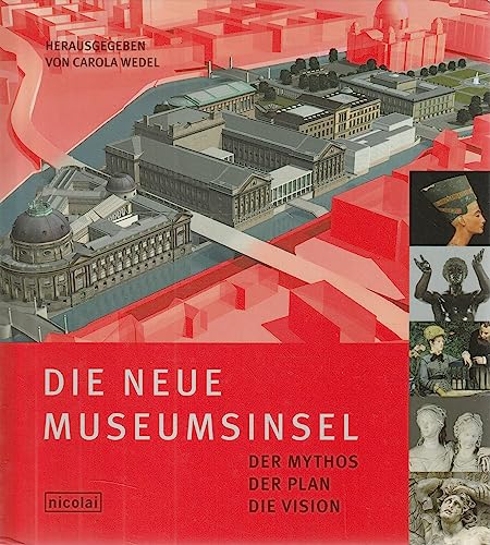 Die neue Museumsinsel. Der Mythos, der Plan, die Vision.