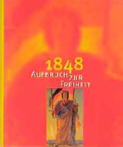 1848: Aufbruch zur Freiheit - eine Ausstellung des Deutschen Historischen Museums und der Schirn ...