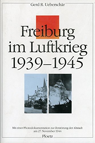 Freiburg im Luftkrieg 1939-1945. Mit einer Photodokumentation zur Zerstörung der Altstadt am 27. ...