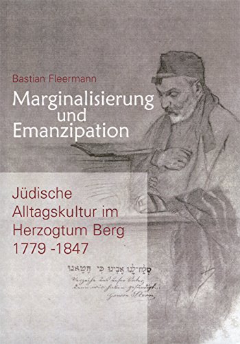 Marginalisierung und Emanzipation jüdische Alltagskultur im Herzogtum Berg ; 1779 - 1847