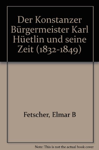 Der Konstanzer Bürgermeister Karl Hüetlin und seine Zeit (1832-1849).
