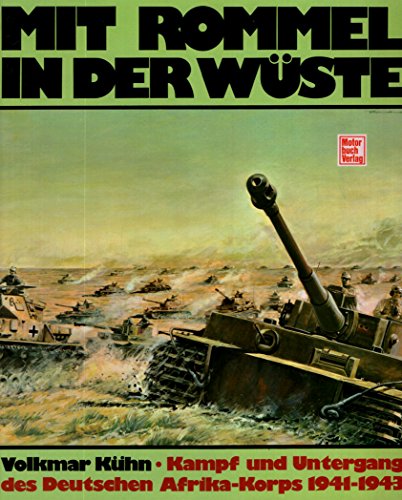 Mit Rommel in der Wüste : Kampf und Untergang des Deutschen Afrika-Korps 1941 - 1943. Volkmar Küh...