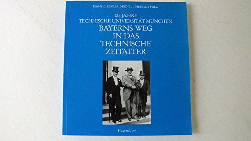 125 JAHRE TECHNISCHE UNIVERSITAT MUNCHEN 1868-1993; BAYERNS WEG IN DAS TECHNISCHE ZEITALTER