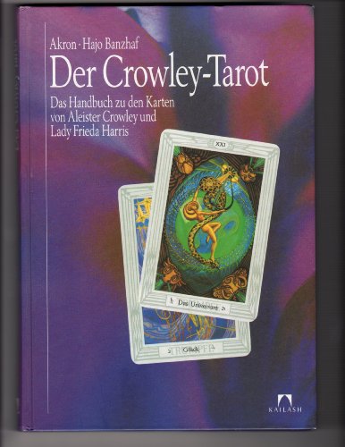Der Crowley-Tarot : das Handbuch zu den Karten von Aleister Crowley und Lady Frieda Harris. Hajo ...
