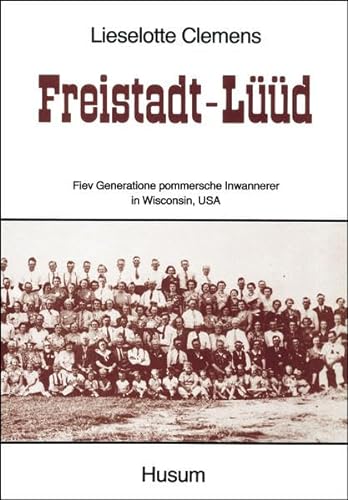 Freistadt-Luud: Fiev Generatione pommersche Inwannerer in Wisconsin, USA (German Edition)