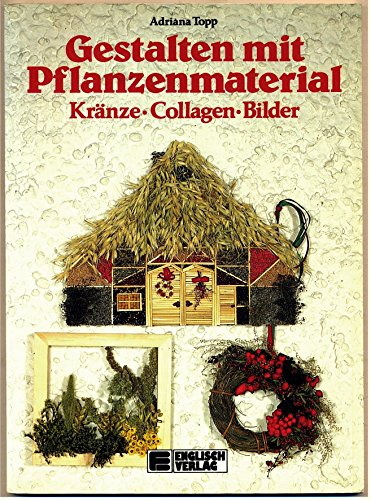 Gestalten mit Pflanzenmaterial. Kränze - Collagen - Bilder.