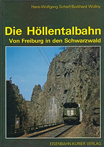 Die Höllentalbahn: Von Freiburg in den Schwarzwald ([Südwestdeutsche Eisenbahngeschichte])